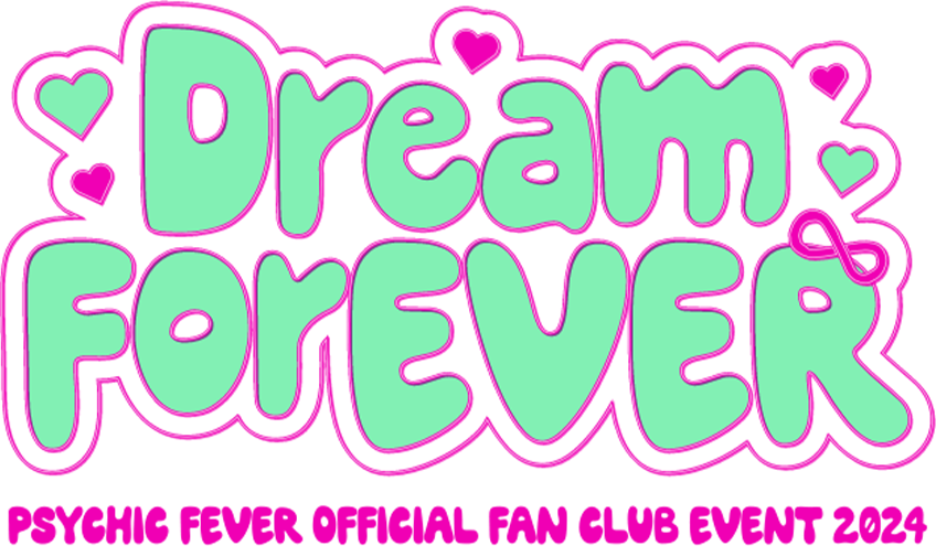 PSYCHIC FEVER OFFICIAL FAN CLUB EVENT 2024 〜Dream ForEVER〜