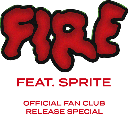 FIRE feat. SPRITE OFFICIAL FAN CLUB RELEASE SPECIAL